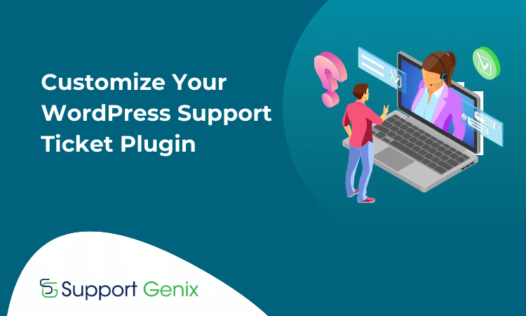 How to Customize Your WordPress Support Ticket Plugin to Match Your Brand