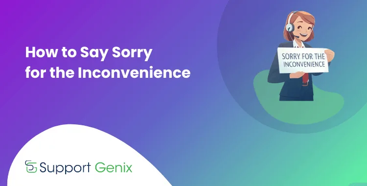 How to Say Sorry for the Inconvenience